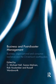 Business and Post-disaster Management (Business, organisational and consumer resilience and the Christchurch earthquakes) by C. Michael Hall, Sanna Malinen, Rob Vosslamber, Russell Wordsworth, 9781138317956