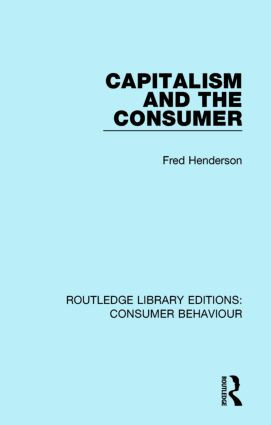 Capitalism and the Consumer (RLE Consumer Behaviour) by Fred Henderson, 9781138832770