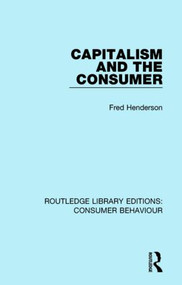 Capitalism and the Consumer (RLE Consumer Behaviour) by Fred Henderson, 9781138832770