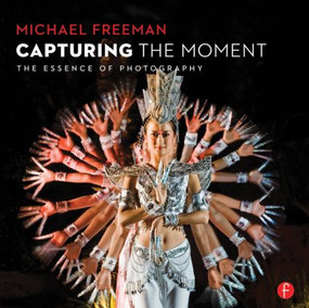 Capturing The Moment (The Essence of Photography) by Michael Freeman, 9781138832480