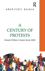 A Century of Protests (Peasant Politics in Assam Since 1900) - 9781138660274 by Arupjyoti Saikia, 9781138660274