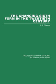 The Changing Sixth Form in the Twentieth Century by A D Edwards, 9781138881129