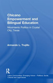 Chicano Empowerment and Bilingual Education (Movimiento Politics in Crystal City, Texas) by Armando L. Trujillo, 9781138970250