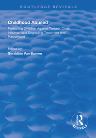 Childhood Abused (Protecting Children Against Torture, Cruel, Inhuman and Degrading Treatment and Punishment) by Geraldine Van Bueren, 9781138613782