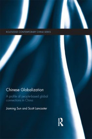 Chinese Globalization (A Profile of People-Based Global Connections in China) - 9781138851917 by Jiaming Sun, Scott Lancaster, 9781138851917
