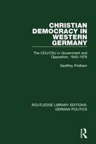 Christian Democracy in Western Germany (RLE: German Politics) (The CDU/CSU in Government and Opposition, 1945-1976) - 9781138847163 by Geoffrey Pridham, 9781138847163