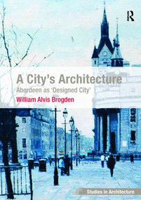 A City's Architecture (Aberdeen as 'Designed City') by William Alvis Brogden, 9781138631182