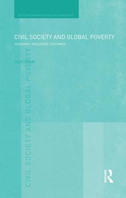 Civil Society and Global Poverty (Hegemony, Inclusivity, Legitimacy) by Clive Gabay, 9781138819887