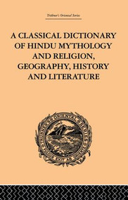 A Classical Dictionary of Hindu Mythology and Religion, Geography, History and Literature by John Dowson, 9781138862197