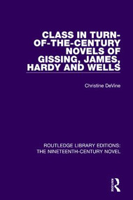 Class in Turn-of-the-Century Novels of Gissing, James, Hardy and Wells by Christine DeVine, 9781138675926
