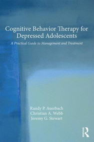 Cognitive Behavior Therapy for Depressed Adolescents (A Practical Guide to Management and Treatment) by Randy P. Auerbach, Christian A. Webb, Jeremy G. Stewart, 9781138816145