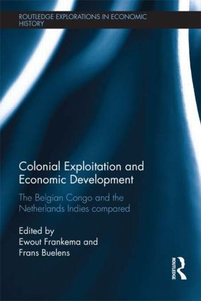 Colonial Exploitation and Economic Development (The Belgian Congo and the Netherlands Indies Compared) by Ewout Frankema, Frans Buelens, 9781138902299