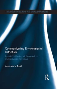 Communicating Environmental Patriotism (A Rhetorical History of the American Environmental Movement) by Anne Marie Todd, 9781138915565