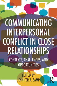 Communicating Interpersonal Conflict in Close Relationships (Contexts, Challenges, and Opportunities) by Jennifer A. Samp, 9781138774902