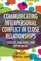 Communicating Interpersonal Conflict in Close Relationships (Contexts, Challenges, and Opportunities) by Jennifer A. Samp, 9781138774902