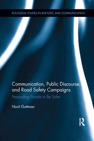 Communication, Public Discourse, and Road Safety Campaigns (Persuading People to Be Safer) by Nurit Guttman, 9781138710238