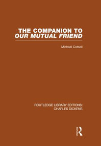 The Companion to Our Mutual Friend (RLE Dickens) (Routledge Library Editions: Charles Dickens Volume 4) by Michael Cotsell, 9781138868809
