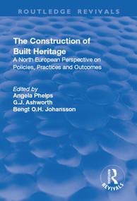 The Construction of Built Heritage (A North European Perspective on Policies, Practices and Outcomes) - 9781138730816 by G.J. Ashworth, Angela Phelps, 9781138730816