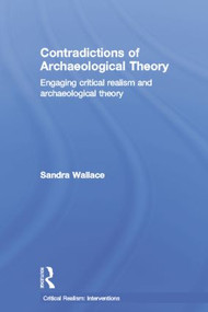 Contradictions of Archaeological Theory (Engaging Critical Realism and Archaeological Theory) by Sandra Wallace, 9781138798021