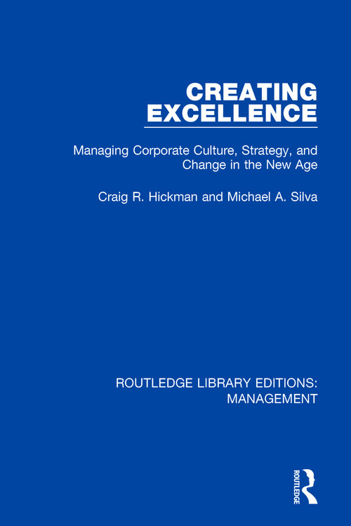 Creating Excellence (Managing Corporate Culture, Strategy, and Change in the New Age) by Craig R. Hickman, Michael A. Silva, 9781138479630