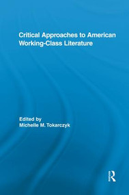 Critical Approaches to American Working-Class Literature by Michelle Tokarczyk, 9781138849709