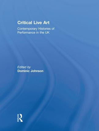 Critical Live Art (Contemporary Histories of Performance in the UK) by Dominic Johnson, 9781138818231