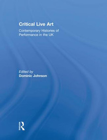 Critical Live Art (Contemporary Histories of Performance in the UK) by Dominic Johnson, 9781138818231