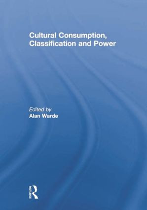 Cultural Consumption, Classification and Power by Alan Warde, 9781138883505