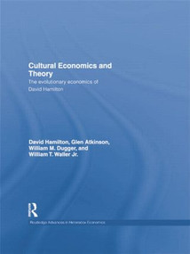 Cultural Economics and Theory (The evolutionary economics of David Hamilton) by David Hamilton, Glen Atkinson, William M. Dugger, William T. Waller Jr., 9781138803022
