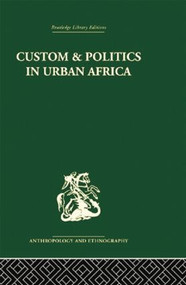 Custom and Politics in Urban Africa (A Study of Hausa Migrants in Yoruba Towns) - 9781138861770 by Abner Cohen, 9781138861770