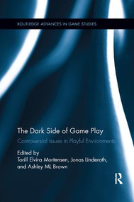 The Dark Side of Game Play (Controversial Issues in Playful Environments) by Torill Elvira Mortensen, Jonas Linderoth, Ashley ML Brown, 9781138548671