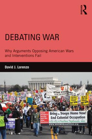Debating War (Why Arguments Opposing American Wars and Interventions Fail) - 9781138926899 by David Lorenzo, 9781138926899