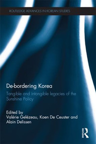 De-Bordering Korea (Tangible and Intangible Legacies of the Sunshine Policy) - 9781138851856 by Valérie Gelézeau, Koen De Ceuster, Alain Delissen, 9781138851856