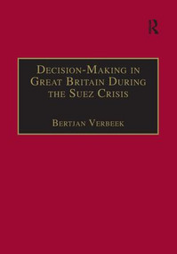 Decision-Making in Great Britain During the Suez Crisis (Small Groups and a Persistent Leader) by Bertjan Verbeek, 9781138277557