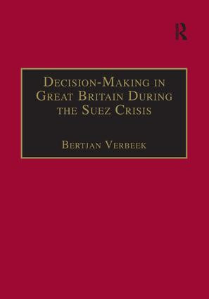 Decision-Making in Great Britain During the Suez Crisis (Small Groups and a Persistent Leader) by Bertjan Verbeek, 9781138277557
