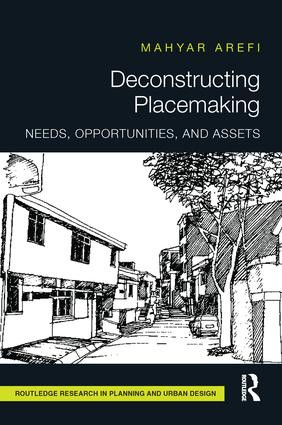 Deconstructing Placemaking (Needs, Opportunities, and Assets) by Mahyar Arefi, 9781138216921