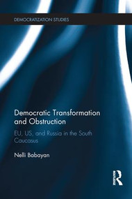 Democratic Transformation and Obstruction (EU, US, and Russia in the South Caucasus) by Nelli Babayan, 9781138238213