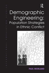 Demographic Engineering: Population Strategies in Ethnic Conflict by Paul Morland, 9781138546776