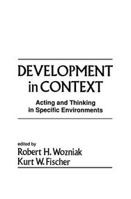 Development in Context (Acting and Thinking in Specific Environments) by Robert H. Wozniak, Kurt W. Fischer, 9781138882782