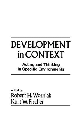 Development in Context (Acting and Thinking in Specific Environments) by Robert H. Wozniak, Kurt W. Fischer, 9781138882782