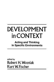 Development in Context (Acting and Thinking in Specific Environments) by Robert H. Wozniak, Kurt W. Fischer, 9781138882782