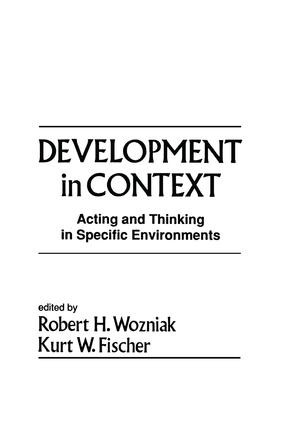 Development in Context (Acting and Thinking in Specific Environments) by Robert H. Wozniak, Kurt W. Fischer, 9781138882782