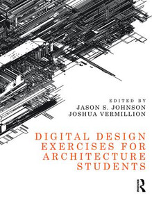 Digital Design Exercises for Architecture Students by Jason Johnson, Joshua Vermillion, 9781138823143
