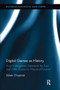 Digital Games as History (How Videogames Represent the Past and Offer Access to Historical Practice) by Adam Chapman, 9781138597822