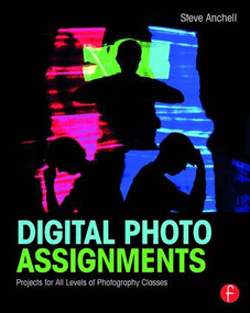 Digital Photo Assignments (Projects for All Levels of Photography Classes) by Steve Anchell, 9781138794498