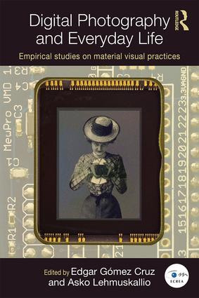 Digital Photography and Everyday Life (Empirical Studies on Material Visual Practices) by Edgar Gómez Cruz, Asko Lehmuskallio, 9781138899810