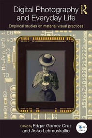 Digital Photography and Everyday Life (Empirical Studies on Material Visual Practices) by Edgar Gómez Cruz, Asko Lehmuskallio, 9781138899810