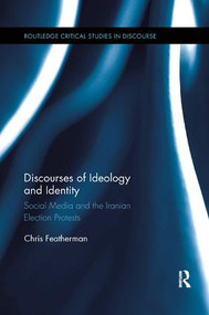Discourses of Ideology and Identity (Social Media and the Iranian Election Protests) by Chris Featherman, 9781138548763