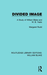 Divided Image (A Study of William Blake and W. B. Yeats) by Rudd Margaret, 9781138939240