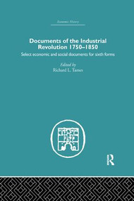 Documents of the Industrial Revolution 1750-1850 (Select Economic and Social Documents for Sixth forms) by Richard L. Tames, 9781138878693